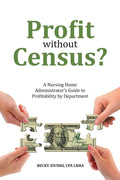 Profit without Census?: A Nursing Home Administrator's Guide to Profitability by Department