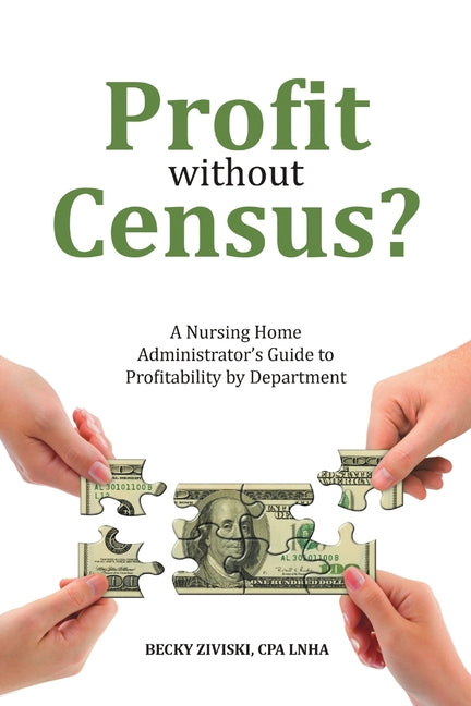Profit without Census?: A Nursing Home Administrator's Guide to Profitability by Department