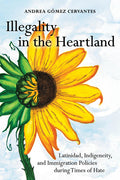 Illegality in the Heartland: Latinidad, Indigeneity, and Immigration Policies During Times of Hate