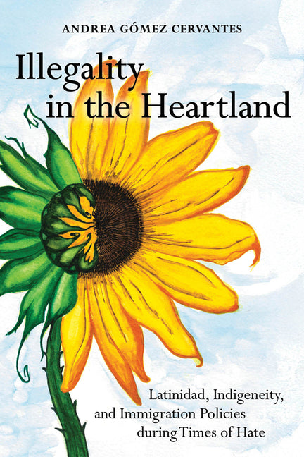 Illegality in the Heartland: Latinidad, Indigeneity, and Immigration Policies During Times of Hate