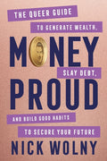 Money Proud: The Queer Guide to Generate Wealth, Slay Debt, and Build Good Habits to Secure Your Future