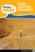 Hiking from Here to Wow: Utah Canyon Country: 90 Trails to the Wonder of Wilderness (Revised)