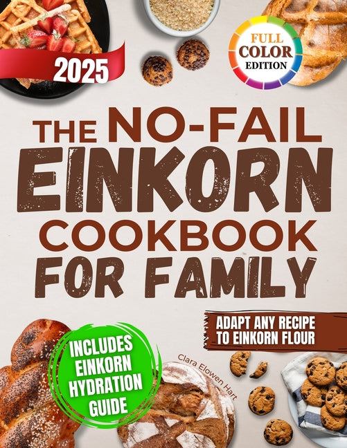 The No-Fail Einkorn Cookbook for Family: A Step-by-Step Guide with Healthy and Budget-Friendly Recipes, Hydration Tips and Classic Dishes Reinvented for B