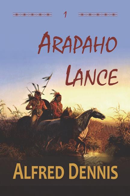 Arapaho Lance: Crow Killer Series - Book 1 (Jedidiah Fell Into the Raging River and Survived Only to Find Himself Surrounded by Arapaho Warriors)