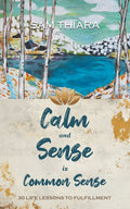 Calm and Sense is Common Sense: 30 Life Lessons to Fulfillment