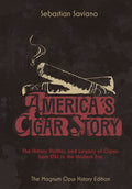 America's Cigar Story: The History, Politics, and Legacy of Cigars from 1762 to the Modern Era (The Magnum Opus History)