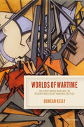 Worlds of Wartime: The First World War and the Reconstruction of Modern Politics
