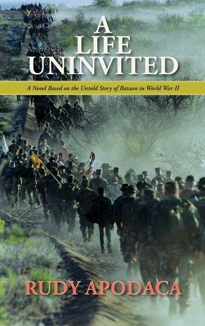 A Life Uninvited: A Novel Based On the Untold Story of Bataan in World War II
