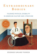 Extraordinary Bodies: Figuring Physical Disability in American Culture and Literature (Twentieth Anniversary)