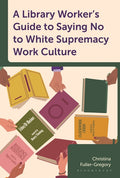 A Library Worker's Guide to Saying No to White Supremacy Work Culture