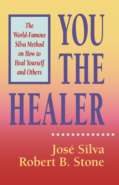 You the Healer: The World-Famous Silva Method on How to Heal Yourself and Others