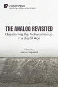 The Analog Revisited: Questioning the Technical Image in a Digital Age