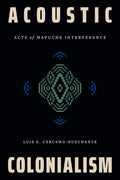 Acoustic Colonialism: Acts of Mapuche Interference