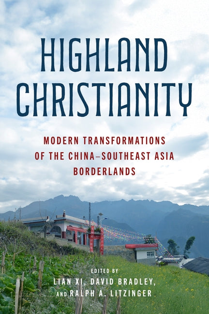 Highland Christianity: Modern Transformations of the China-Southeast Asia Borderlands