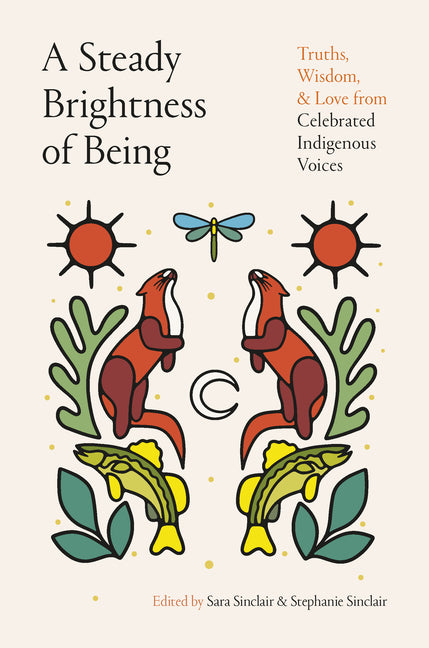 A Steady Brightness of Being: Truths, Wisdom, and Love from Celebrated Indigenous Voices