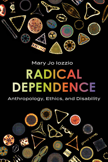Radical Dependence: Anthropology, Ethics, and Disability