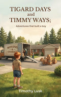 Tigard Days and Timmy Ways: Adventures That Built A Boy