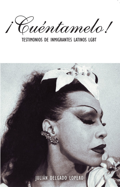 ¡Cuéntamelo!: Oral Histories by LGBT Latino Immigrants / Testimonios de Inmigrantes Latinos LGBT