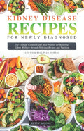 Kidney Disease Recipes for Newly Diagnosed: The Ultimate Cookbook and Meal Planner for Restoring Kidney Wellness through Delicious Recipes and Nutriti
