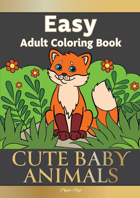 Easy Adult Coloring Book CUTE BABY ANIMALS: Simple, Relaxing, Adorable Animal Scenes. The Perfect Coloring Companion For Seniors, Beginners & Anyone W