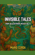 Invisible Tales From an Ilustrious México Vol. II