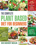 The Complete Plant Based Diet for Beginners: Easy, Delicious & Healthy Recipes to Reset Your Body and Live a Healthy Life (21-Day Meal Plan to Kickstart Y
