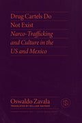 Drug Cartels Do Not Exist: Narcotrafficking in Us and Mexican Culture