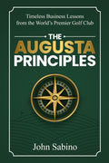 The Augusta Principles: Timeless Business Lessons from the World's Premier Golf Club