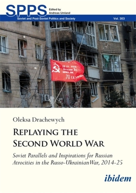 Replaying the Second World War: Soviet Parallels and Inspirations for Russian Atrocities in the Russo-Ukrainian War, 2014-25