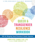 The Queer and Transgender Resilience Workbook: Skills for Navigating Sexual Orientation and Gender Expression