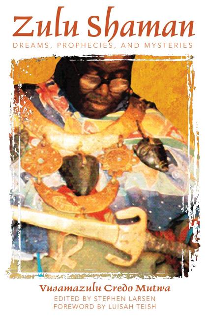 Zulu Shaman: Dreams, Prophecies, and Mysteries (Revised, New of Song of the Stars)