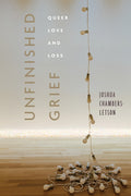 Unfinished Grief: Queer Love and Loss