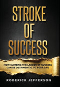 Stroke of Success: How Climbing The Ladder of Success Can Be Detrimental To Your Life