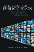 In the Court of Public Opinion: Winning Strategies for Litigation Communications