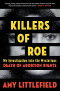 Killers of Roe: My Investigation Into the Mysterious Death of Abortion Rights ((Onix), on Demand)