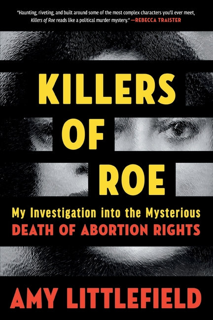 Killers of Roe: My Investigation Into the Mysterious Death of Abortion Rights ((Onix), on Demand)