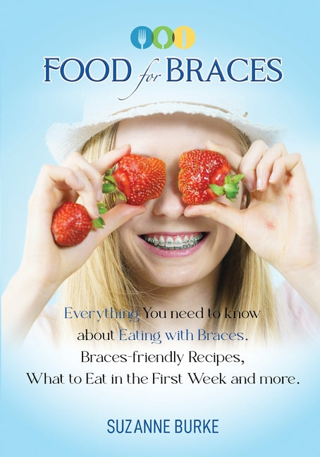 Food for Braces: Recipes, Food Ideas and Tips for EATING with Braces (First Release)