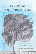 Becoming Friends of Time: Disability, Timefullness, and Gentle Discipleship