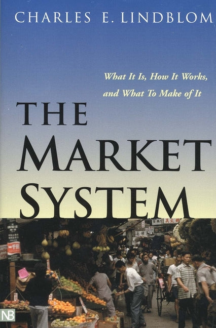The Market System: What It Is, How It Works, and What to Make of It