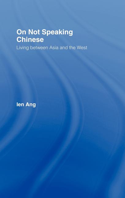 On Not Speaking Chinese: Living Between Asia and the West