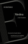 Medea: A New Translation (First Edition, Translated by Charles Martin)