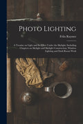 Photo Lighting: A Treatise on Light and its Effect Under the Skylight, Including Chapters on Skylight and Skylight Construction, Windo