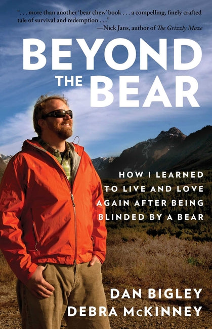Beyond the Bear: How I Learned to Live and Love Again After Being Blinded by a Bear