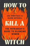 How to Kill a Witch: The Patriarchy's Guide to Silencing Women