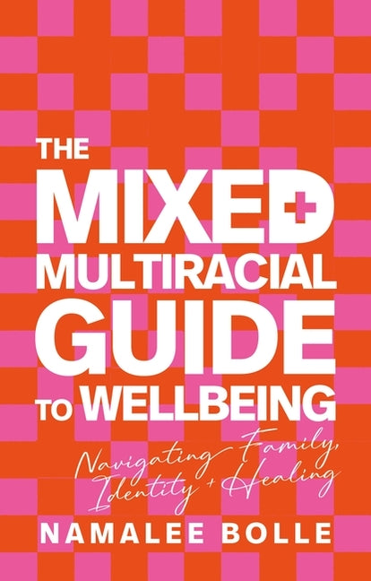 The Mixed + Multiracial Guide to Wellbeing: Navigating Family, Identity + Healing