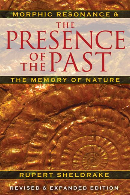 The Presence of the Past: Morphic Resonance and the Memory of Nature (Edition, Revised and Expanded)