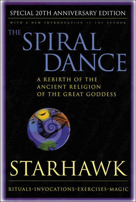The Spiral Dance: A Rebirth of the Ancient Religion of the Goddess: 20th Anniversary Edition (Anniversary)
