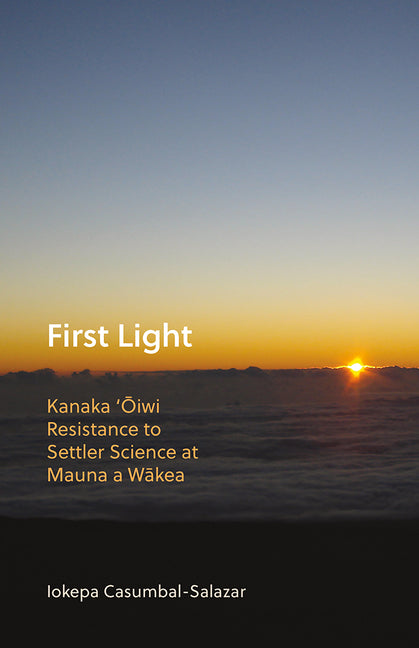 First Light: Kanaka 'Oiwi Resistance to Settler Science at Mauna a Wakea
