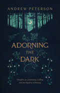Adorning the Dark: Thoughts on Community, Calling, and the Mystery of Making