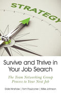 Survive and Thrive in Your Job Search: The Team Networking Group Process to Your Next Job